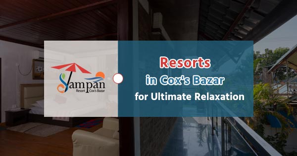 Resorts in Cox's Bazar for ultimate relaxation