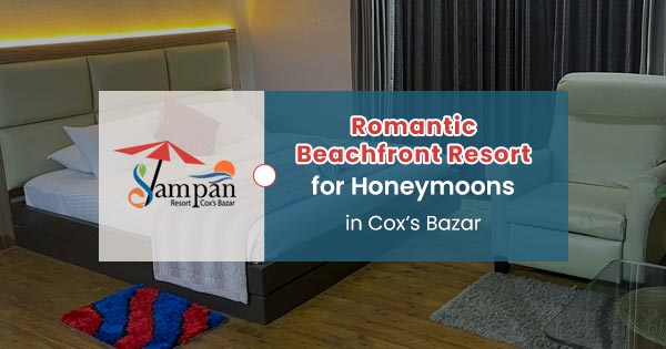 Romantic beachfront resort for honeymoon in Cox’s Bazar