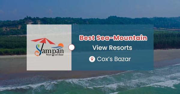 Best sea-mountain view resorts in Cox’s Bazar