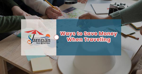 Ways to save money when traveling to Cox’s Bazar