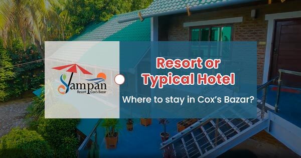Resort or typical hotel: Where to stay in Cox’s Bazar?